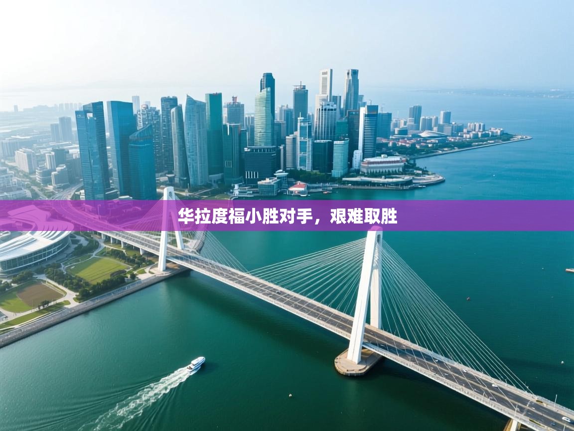 华拉度福小胜对手，艰难取胜  第1张